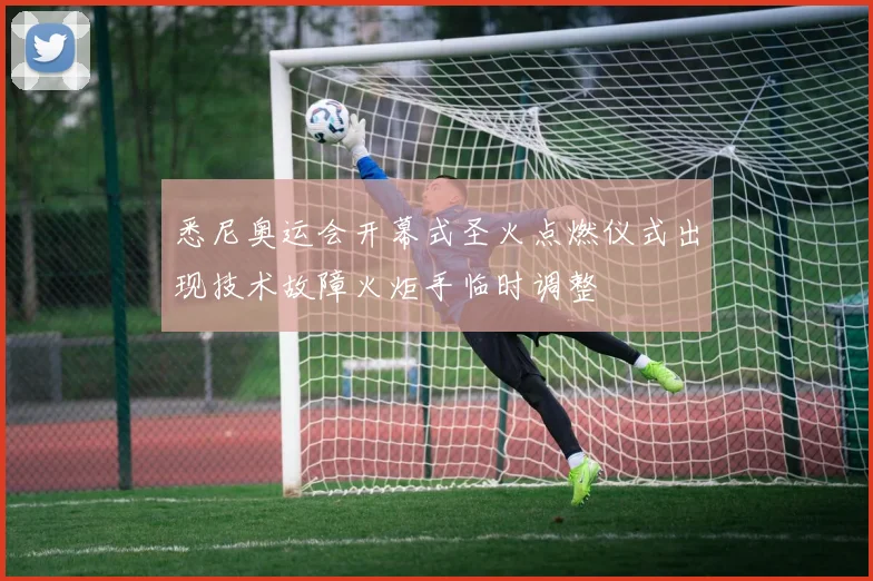 悉尼奥运会开幕式圣火点燃仪式出现技术故障火炬手临时调整