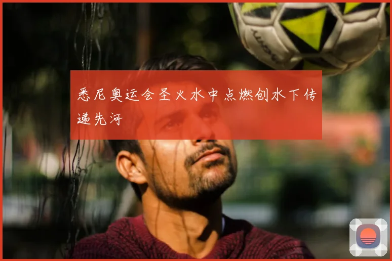 悉尼奥运会圣火水中点燃创水下传递先河