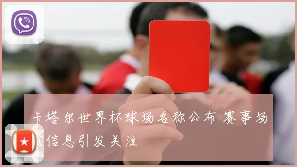 卡塔尔世界杯球场名称公布 赛事场馆信息引发关注