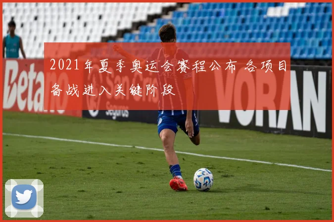 2021年夏季奥运会赛程公布 各项目备战进入关键阶段