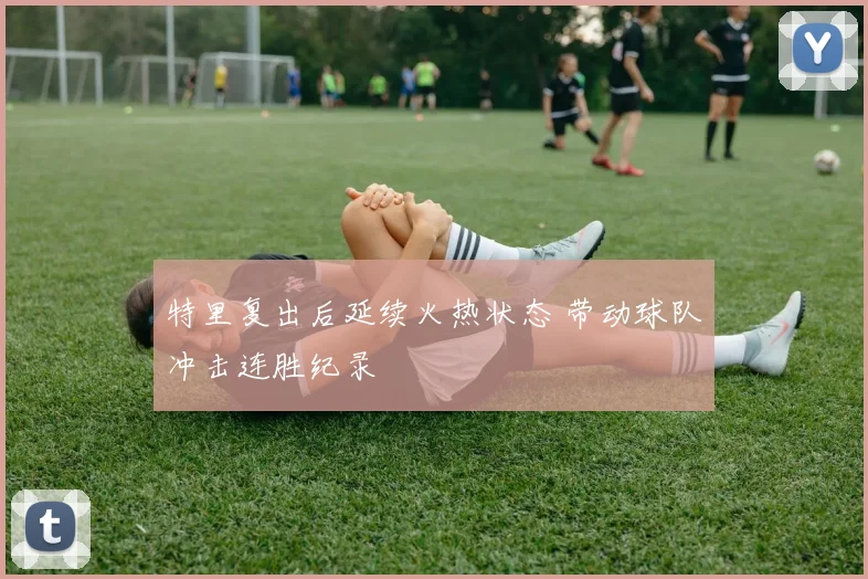 特里复出后延续火热状态 带动球队冲击连胜纪录