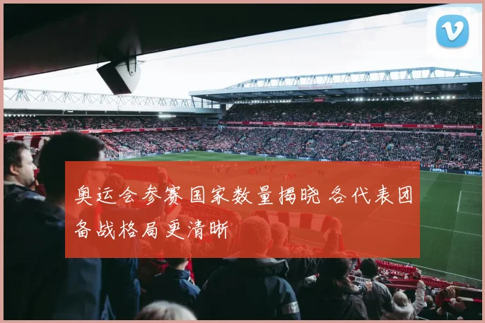 奥运会参赛国家数量揭晓 各代表团备战格局更清晰
