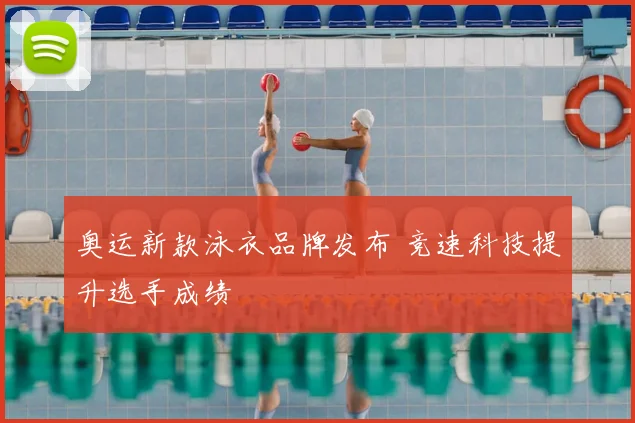 奥运新款泳衣品牌发布 竞速科技提升选手成绩