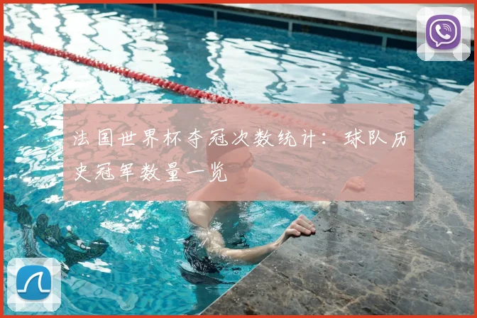 法国世界杯夺冠次数统计:球队历史冠军数量一览
