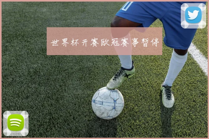 世界杯开赛欧冠赛事暂停