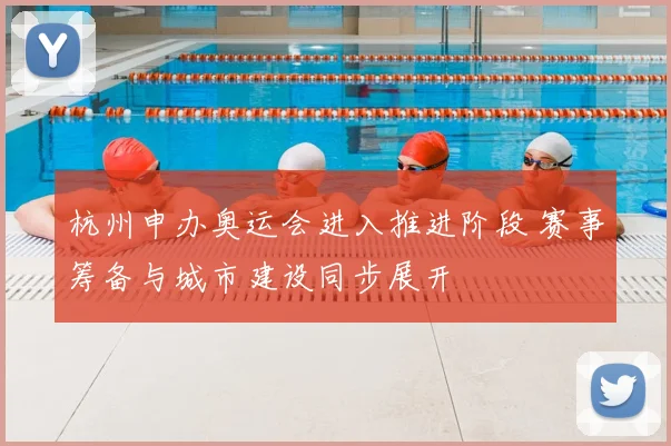 杭州申办奥运会进入推进阶段 赛事筹备与城市建设同步展开