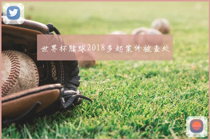 世界杯赌球2018多起案件被查处